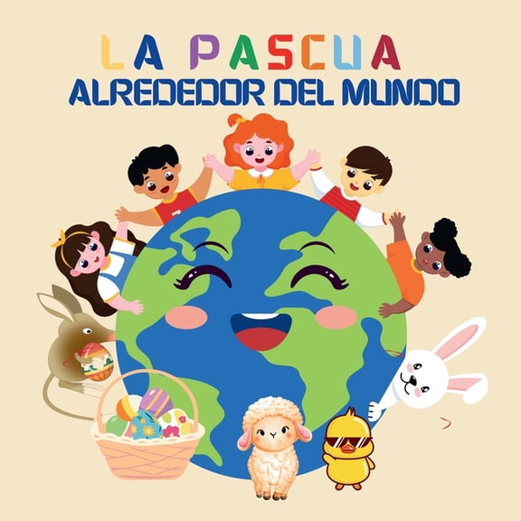 La Pascua Alrededor del Mundo: Un Viaje Global con Julia y el Conejito de Pascua para Aprender sobre las Tradiciones y C, (Paperback)
