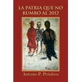 thumbnail image 1 of La Patria Que No Rumbo Al 2012 (Paperback), 1 of 1
