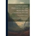 thumbnail image 1 of La Paysanne Pervertie, Ou Les Moeurs Des Grandes Villes (Paperback), 1 of 1