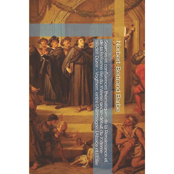 La Pense de l'Image: Sources et confluences thmatiques de la Renaissance et de la Rforme (fin du XVme sicle-dbut du XVIme sicle) : Drer - Vogtherr, entre l'Allemagne, l'Alsace et l'Italie (Paperback)