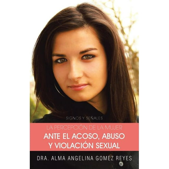 La Percepcion de la Mujer Ante el Acoso, Abuso Y Violacion Sexual : Signos Y Senales