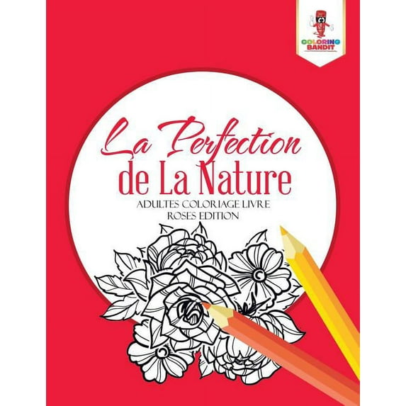 La Perfection de La Nature: Adultes Coloriage Livre Roses Edition, (Paperback)