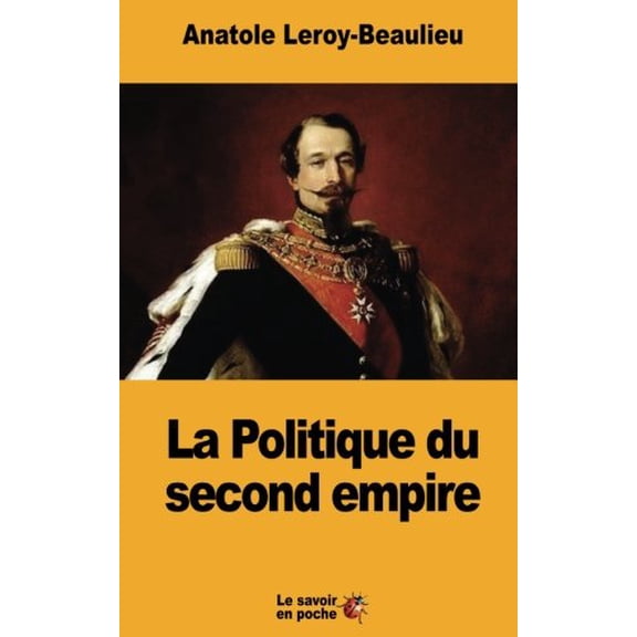 La Politique du second empire French Edition Paperback 1548026662 9781548026660 Anatole Leroy-Beaulieu