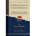 thumbnail image 1 of La Precellence Du Langue François : Réimprimée Avec Des Notes, Une Grammaire Et Un Glossaire (Classic Reprint), 1 of 1