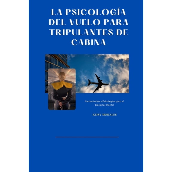 La Psicologa del Vuelo para Tripulantes de Cabina: Herramientas y Estrategias para el Bienestar Mental, (Paperback)
