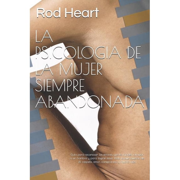 La Psicologia de la Mujer Siempre Abandonada: GuÃa para reconocer los errores que te impiden atrapar a un hombre y para , (Paperback)