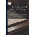 thumbnail image 1 of La Pucelle, the Maid of Orleans: An Heroic-Comical Poem in Twenty-One Cantos by Arouret De Voltaire: A New and Complete Translation Into English Verse, 1 of 6