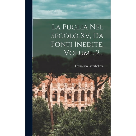 La Puglia Nel Secolo Xv, Da Fonti Inedite, Volume 2... (Hardcover)