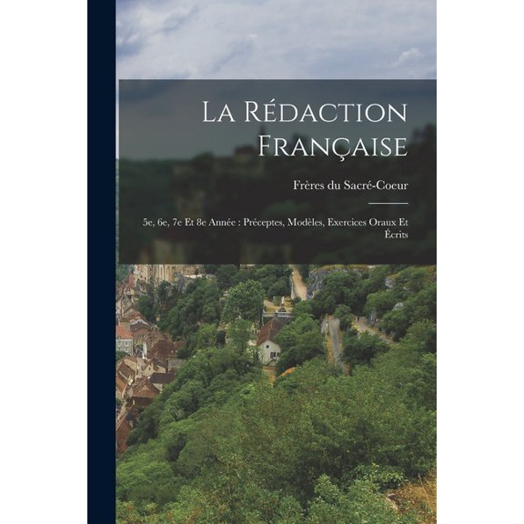 La Rdaction Franaise: 5e, 6e, 7e Et 8e Anne: Prceptes, Modles, Exercices Oraux Et crits, (Paperback)