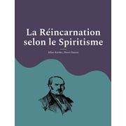 La R incarnation selon le Spiritisme la croyance th osophique en la vie apr s la mort dAllan Kardec, codificateur du s, Paperback
