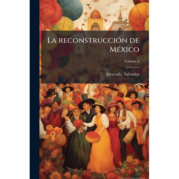 La reconstrucción de México : Un mensaje a los pueblos de America; Volume 2 (Paperback)