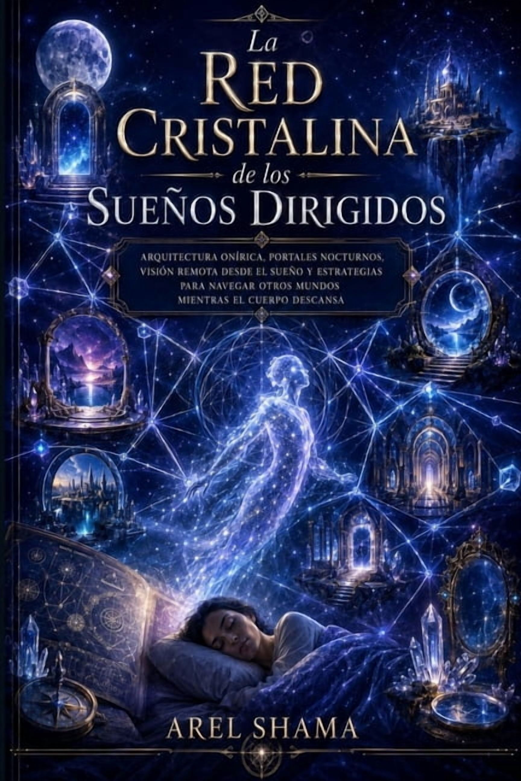 La Red Cristalina de Los SueÃ±os Dirigidos: Arquitectura OnÃ­rica, Portales Nocturnos, VisiÃ³n Remota Desde El SueÃ±o Y Estr, (Paperback)