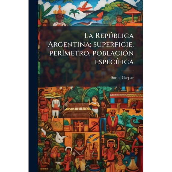 La República Argentina; superficie, perímetro, población específica (Paperback)