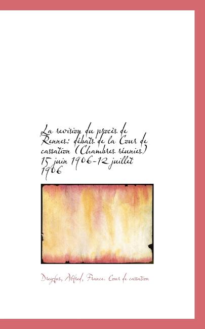 La Revision Du Proc?'s de Rennes: D Bats de La Cour de Cassation (Chambres R Unies) 15 Juin 1906-12 J Paperback