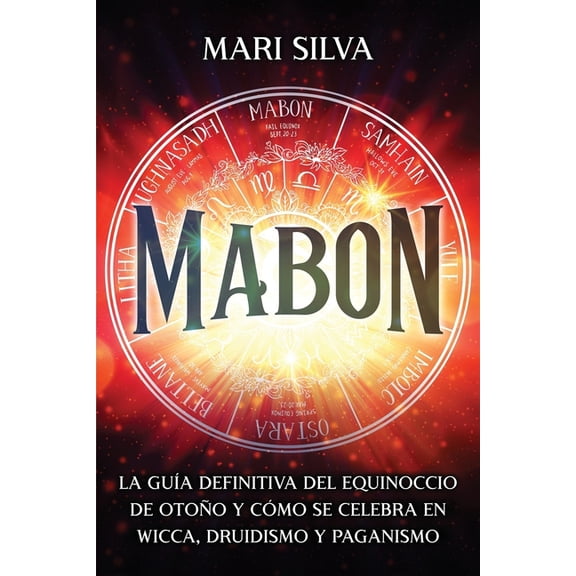 La Rueda del Ao: Mabon : La gua definitiva del equinoccio de otoo y cmo se celebra en wicca, druidismo y paganismo (Paperback)