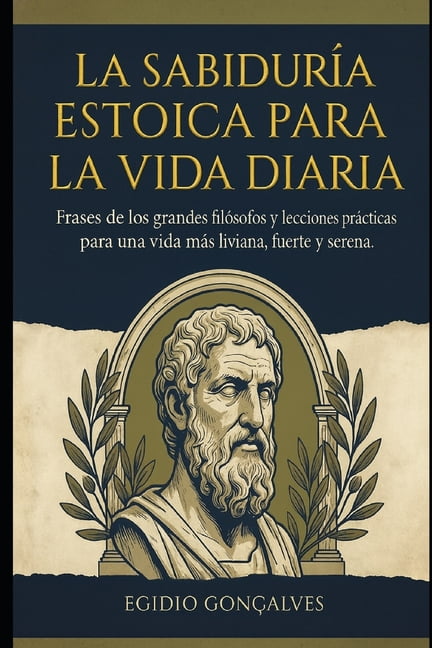 La SabidurÃ­a Estoica para la Vida Diaria: Frases de los grandes filÃ³sofos y lecciones prÃ¡cticas para una vida mÃ¡s ligera, (Paperback)