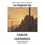 La Sagesse de Carlos Castaneda Le nagual, limpeccabilit  et lart de la libert , Paperback