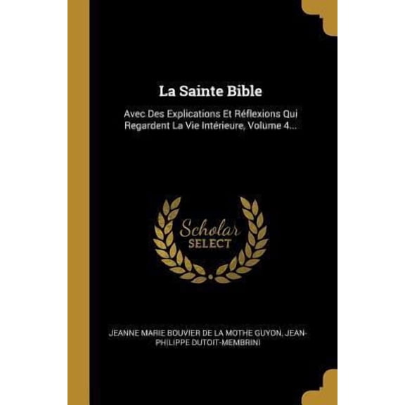 La Sainte Bible: Avec Des Explications Et Rflexions Qui Regardent La Vie Intrieure, Volume 4... Paperback
