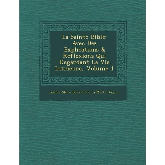 La Sainte Bible : Avec Des Explications & Reflexions Qui Regardant La Vie Int Rieure, Volume 1 (Paperback)