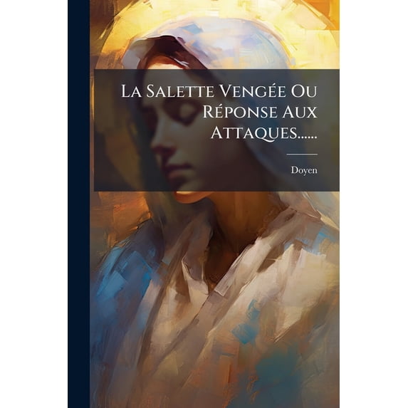 La Salette Vengée Ou Réponse Aux Attaques...... (Paperback)