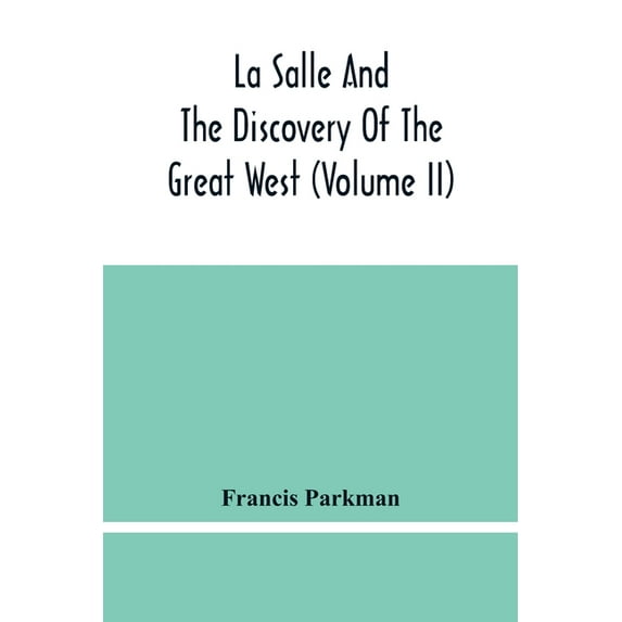 La Salle And The Discovery Of The Great West (Volume Ii), (Paperback)