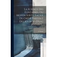 thumbnail image 1 of La Science Des Fontaines, Ou Moyen Sur Et Facile De Créer Partout Des Sources D'eau Potable... (Hardcover), 1 of 1