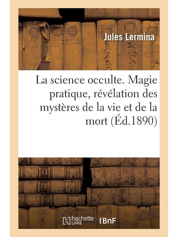 La Science Occulte. Magie Pratique, Rvlation Des Mystres de la Vie Et de la Mort, (Paperback)