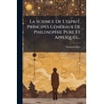 thumbnail image 1 of La Science De L'esprit, Principes Généraux De Philosophie Pure Et Appliquée... (Paperback), 1 of 1