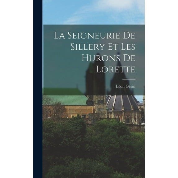 La Seigneurie de Sillery et les Hurons de Lorette (Hardcover)
