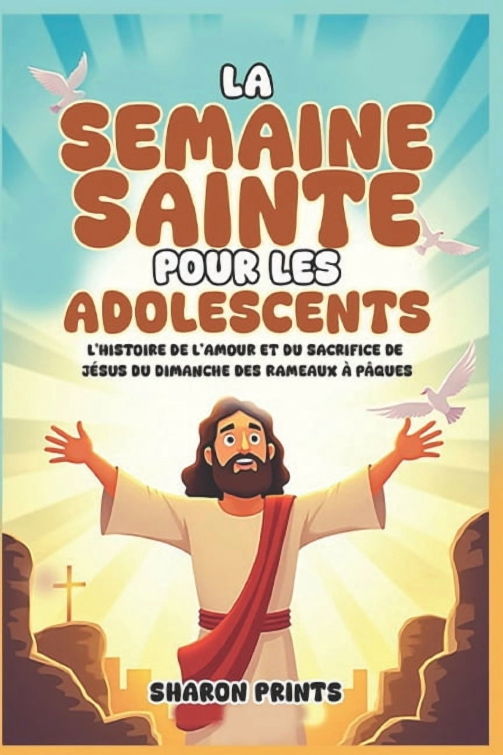 La Semaine Sainte pour les Adolescents: L'histoire de l'amour et du sacrifice de JÃ©sus du dimanche des Rameaux Ã  PÃ¢ques, (Paperback)