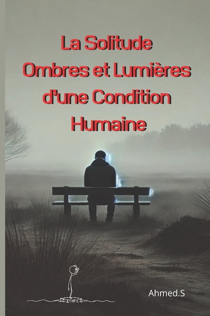 La Solitude Ombres et LumiÃ¨res d'une Condition Humaine: Les DiffÃ©rents Visages de la Solitude: Choisie ou Subie ? L, (Paperback)