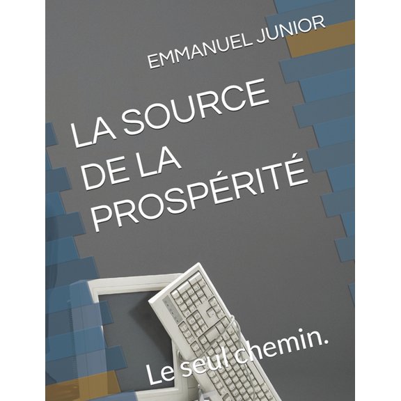 La Source de la Prosprit: Le seul chemin., (Paperback)