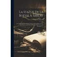 thumbnail image 1 of La Statue De La Boëtie À Sarlat : Les Vrais Titres De Célébrité D'étienne De La Boëtie, Sa Vie, Ses Oeuvres, Son Génie. Mémoire Dédié Au Conseil Municipal ...... (Hardcover), 1 of 1