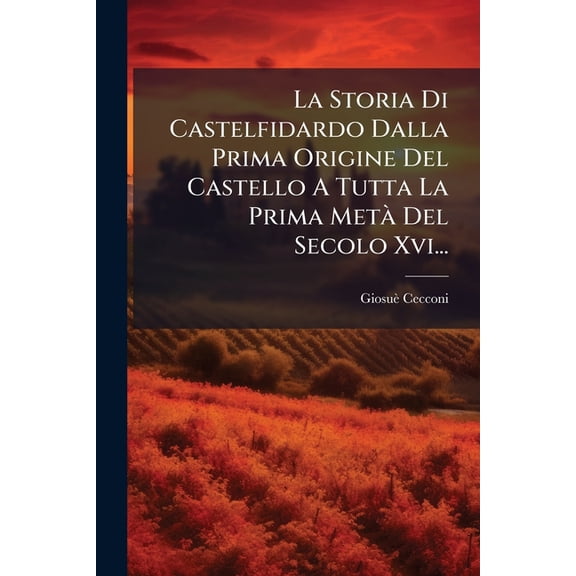 La Storia Di Castelfidardo Dalla Prima Origine del Castello a Tutta La Prima Meta del Secolo XVI... Paperback