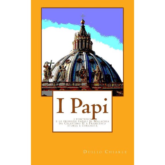 La Storia, Piccola E Grande: I Papi : I pontefici e le profezie papali di Malachia da Celestino II a Francesco - Storia e curiosita' (Series #4) (Paperback)