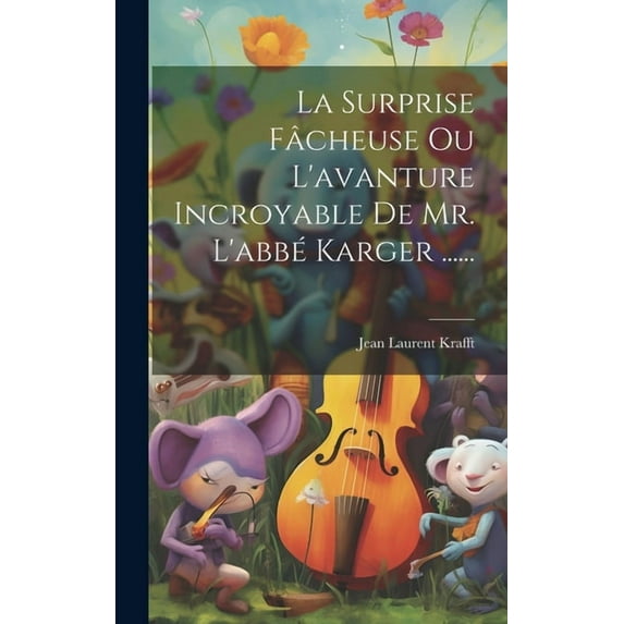 La Surprise Fâcheuse Ou L'avanture Incroyable De Mr. L'abbé Karger ...... (Hardcover)
