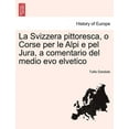 thumbnail image 1 of La Svizzera Pittoresca, O Corse Per Le Alpi E Pel Jura, a Comentario del Medio Evo Elvetico, 1 of 1