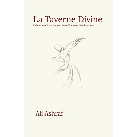 La Taverne Divine: Pomes soufis sur l'amour, la souffrance et l'veil spirituel, (Paperback)