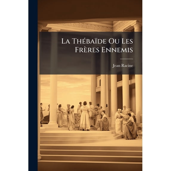 La Thébaïde Ou Les Frères Ennemis : Tragédie... (Paperback)