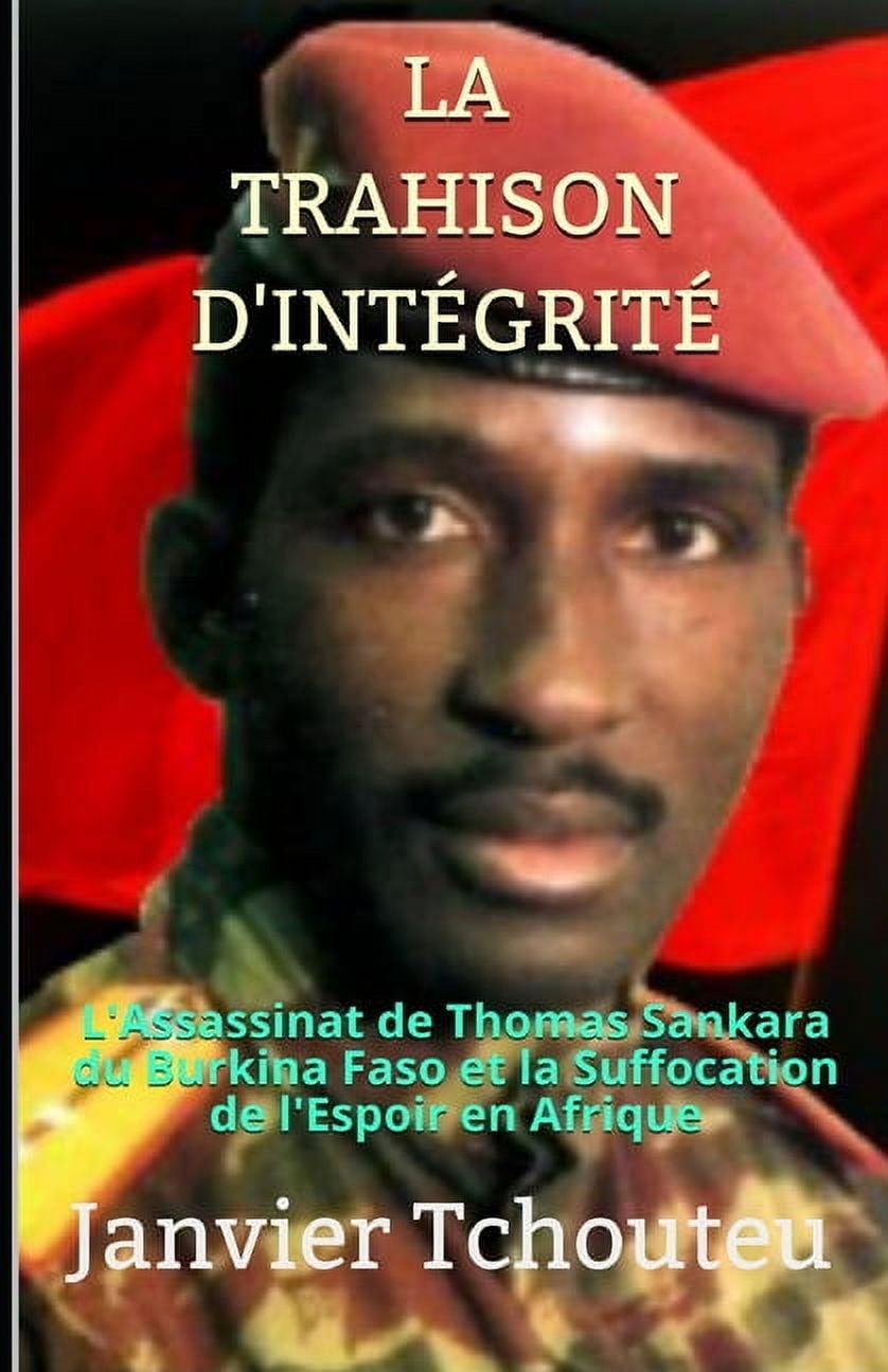 La Trahison d'IntÃ©gritÃ©: L'assassinat de Thomas Sankara du Burkina Faso et la Suffocation de l'Espoir en , (Paperback)