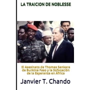 La Traicion de Noblesse El asesinato de Thomas Sankara de Burkina Faso y la sofocaci n de la esperanza en  frica, Paperback