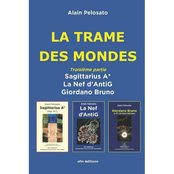 La Trame des Mondes troisième partie: Sagittarius A* - La Nef dâAntiG - Giordano Bruno (Romans lovecraftiens : Jean Calmet détective de l'étrange) (French Edition)