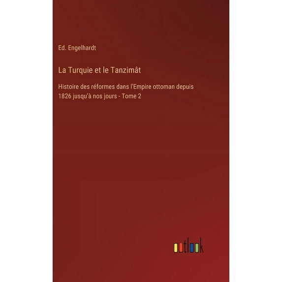 La Turquie et le Tanzimât: Histoire des réformes dans l'Empire ottoman depuis 1826 jusqu'à nos jours - Tome 2, (Hardcover)