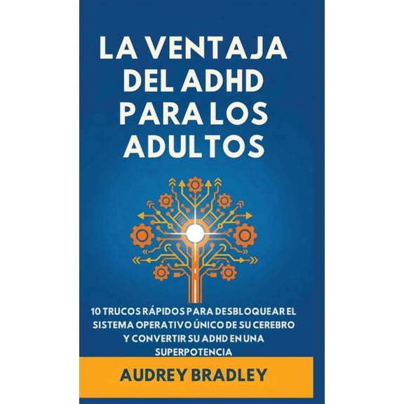 La Ventaja del ADHD La Ventaja del ADHD para Adultos: 10 Trucos Rpidos para Desbloquear el Sistema Operativo nico de su Cerebro y Converti, Book 1, (Hardcover)