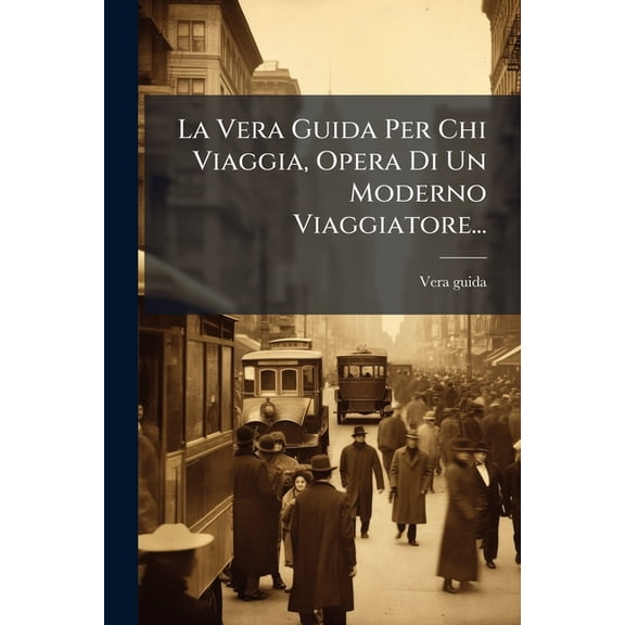 La Vera Guida Per Chi Viaggia, Opera Di Un Moderno Viaggiatore... Paperback