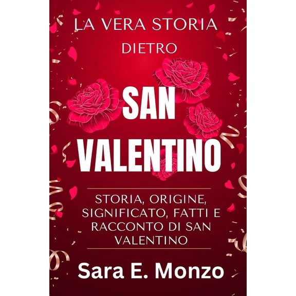 La Vera Storia Dietro San Valentino: Storia, Origine, Significato, Fatti E Racconto Di San Valentino, (Paperback)