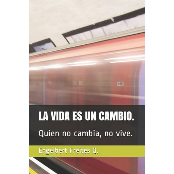 La Vida Es Un Cambio.: Quien no cambia, no vive. (Paperback)