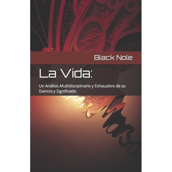 La Vida : Un Anlisis Multidisciplinario y Exhaustivo de su Esencia y Significado (Paperback)