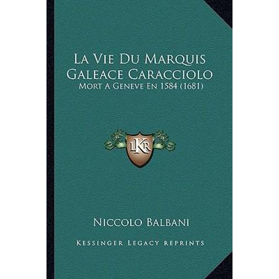 La Vie Du Marquis Galeace Caracciolo: Mort a Geneve En 1584 (1681) Paperback
