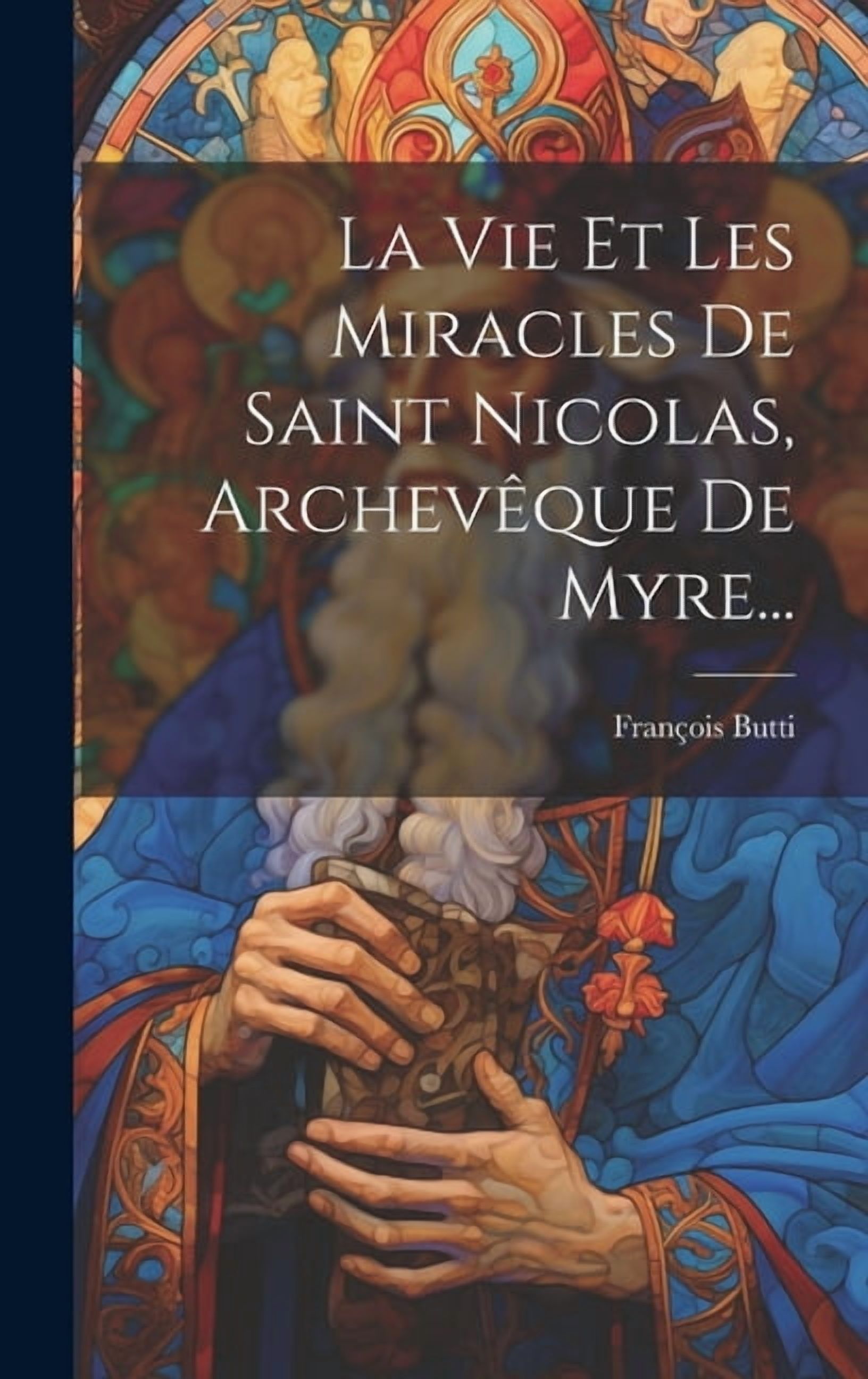 La Vie Et Les Miracles De Saint Nicolas, Archevêque De Myre ...